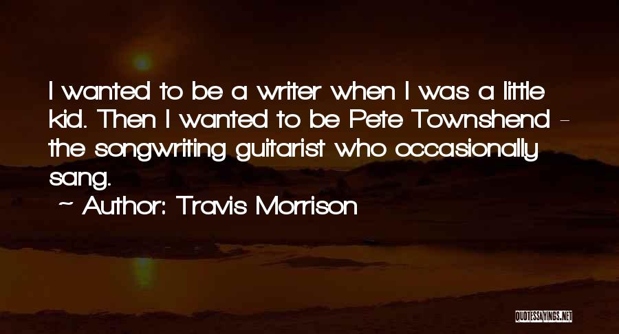 Travis Morrison Quotes: I Wanted To Be A Writer When I Was A Little Kid. Then I Wanted To Be Pete Townshend -