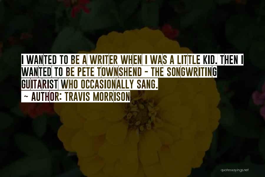 Travis Morrison Quotes: I Wanted To Be A Writer When I Was A Little Kid. Then I Wanted To Be Pete Townshend -