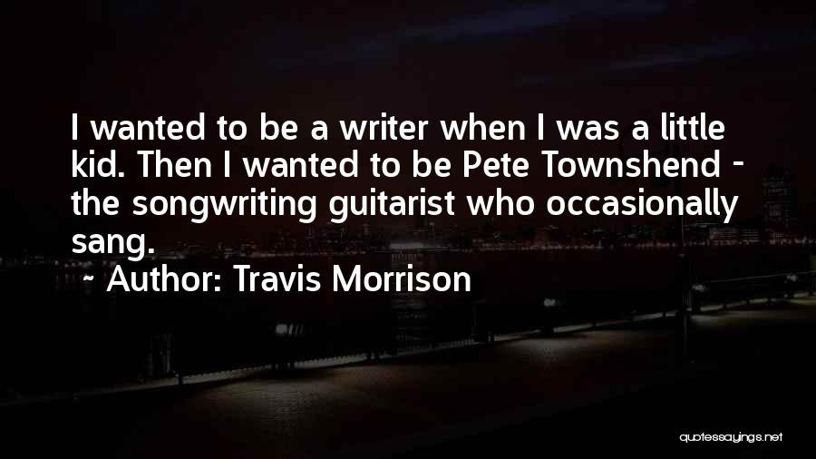 Travis Morrison Quotes: I Wanted To Be A Writer When I Was A Little Kid. Then I Wanted To Be Pete Townshend -