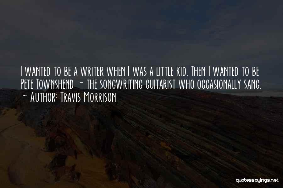 Travis Morrison Quotes: I Wanted To Be A Writer When I Was A Little Kid. Then I Wanted To Be Pete Townshend -