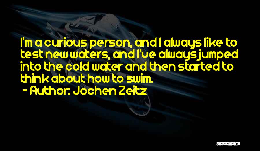 Jochen Zeitz Quotes: I'm A Curious Person, And I Always Like To Test New Waters, And I've Always Jumped Into The Cold Water
