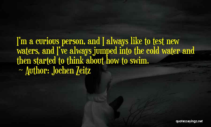 Jochen Zeitz Quotes: I'm A Curious Person, And I Always Like To Test New Waters, And I've Always Jumped Into The Cold Water