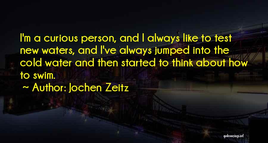 Jochen Zeitz Quotes: I'm A Curious Person, And I Always Like To Test New Waters, And I've Always Jumped Into The Cold Water