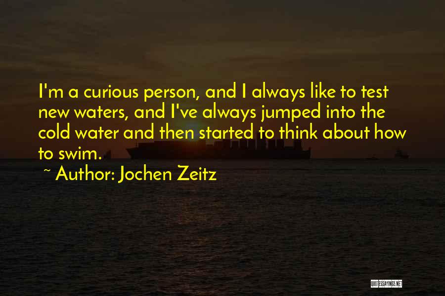 Jochen Zeitz Quotes: I'm A Curious Person, And I Always Like To Test New Waters, And I've Always Jumped Into The Cold Water