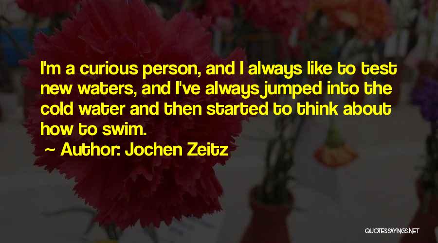 Jochen Zeitz Quotes: I'm A Curious Person, And I Always Like To Test New Waters, And I've Always Jumped Into The Cold Water