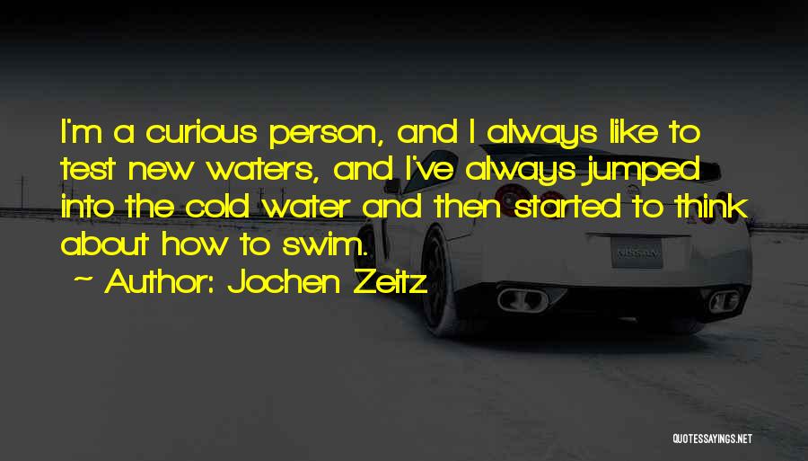 Jochen Zeitz Quotes: I'm A Curious Person, And I Always Like To Test New Waters, And I've Always Jumped Into The Cold Water