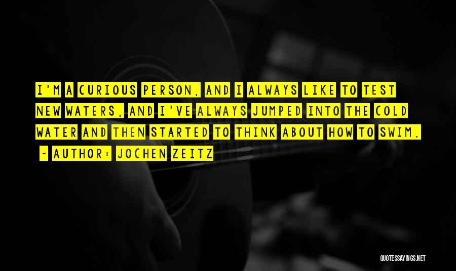 Jochen Zeitz Quotes: I'm A Curious Person, And I Always Like To Test New Waters, And I've Always Jumped Into The Cold Water