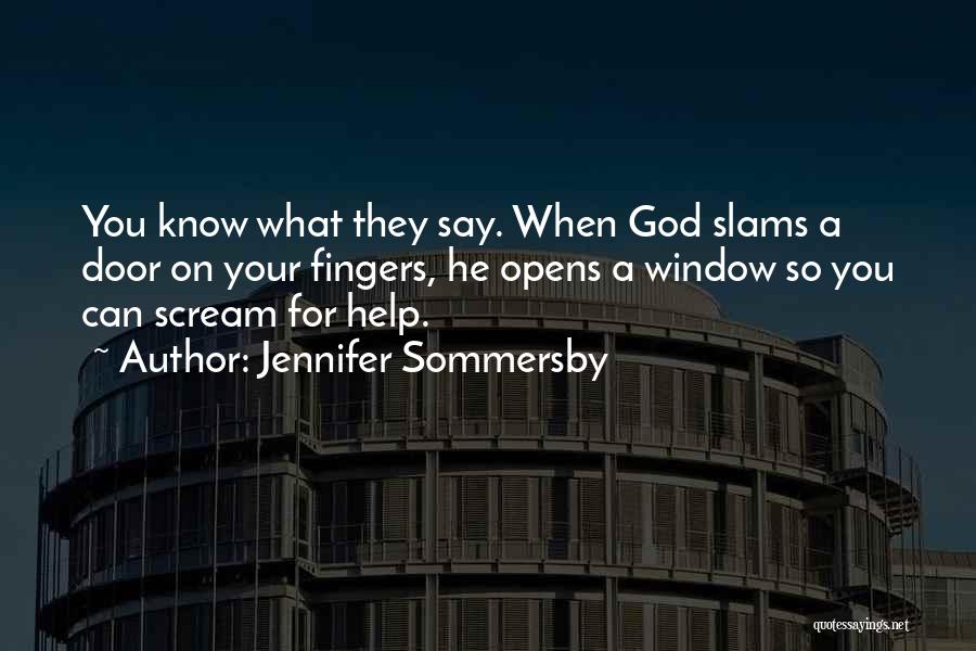 Jennifer Sommersby Quotes: You Know What They Say. When God Slams A Door On Your Fingers, He Opens A Window So You Can