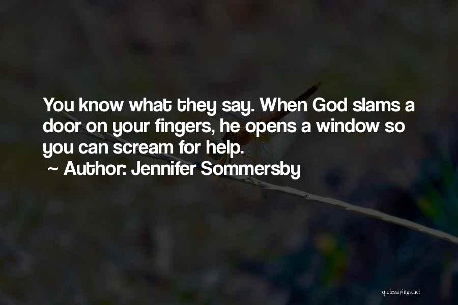 Jennifer Sommersby Quotes: You Know What They Say. When God Slams A Door On Your Fingers, He Opens A Window So You Can