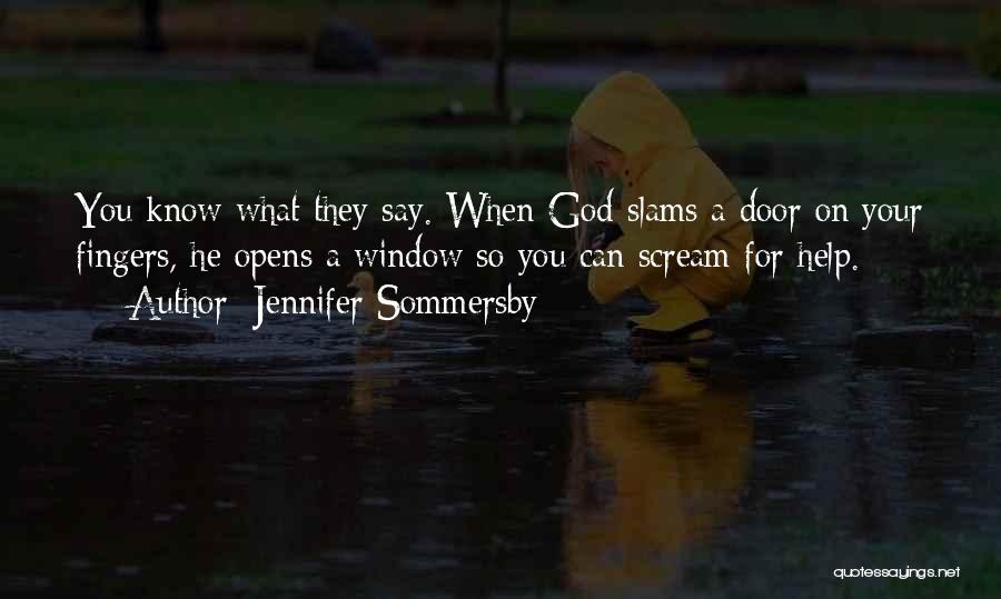 Jennifer Sommersby Quotes: You Know What They Say. When God Slams A Door On Your Fingers, He Opens A Window So You Can