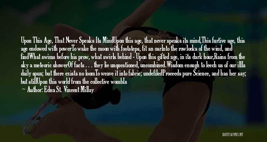 Edna St. Vincent Millay Quotes: Upon This Age, That Never Speaks Its Mindupon This Age, That Never Speaks Its Mind,this Furtive Age, This Age Endowed