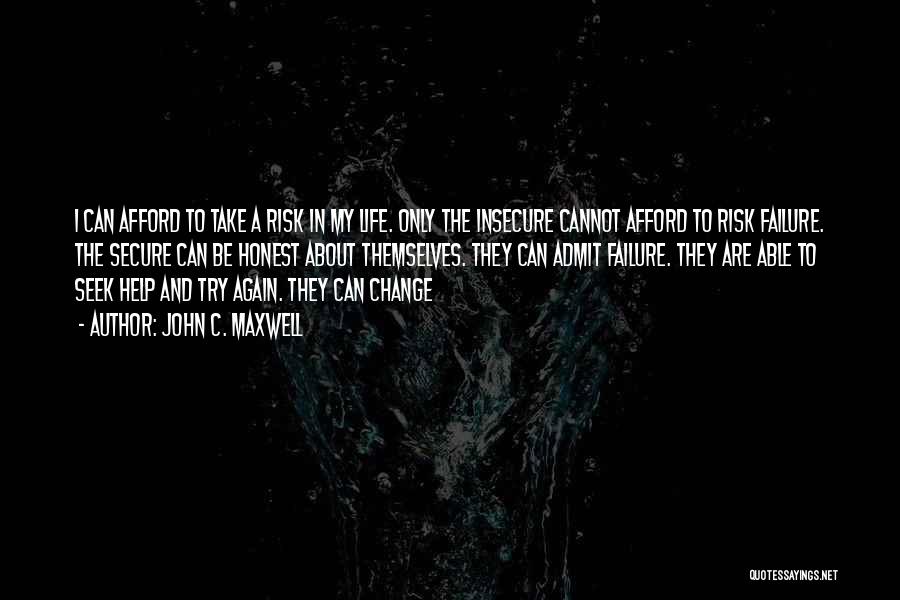 John C. Maxwell Quotes: I Can Afford To Take A Risk In My Life. Only The Insecure Cannot Afford To Risk Failure. The Secure