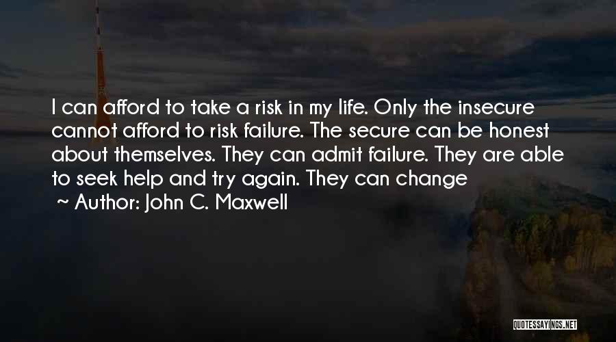 John C. Maxwell Quotes: I Can Afford To Take A Risk In My Life. Only The Insecure Cannot Afford To Risk Failure. The Secure