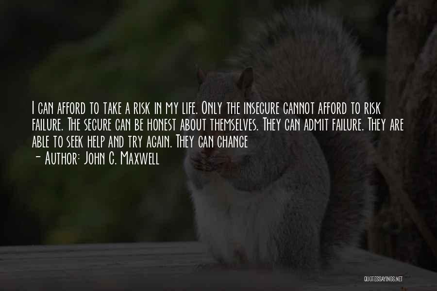 John C. Maxwell Quotes: I Can Afford To Take A Risk In My Life. Only The Insecure Cannot Afford To Risk Failure. The Secure