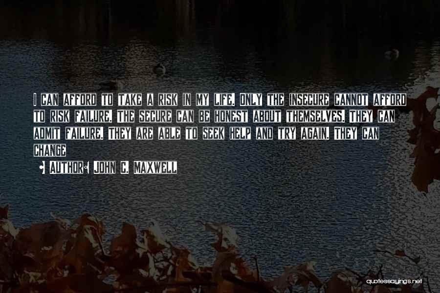 John C. Maxwell Quotes: I Can Afford To Take A Risk In My Life. Only The Insecure Cannot Afford To Risk Failure. The Secure