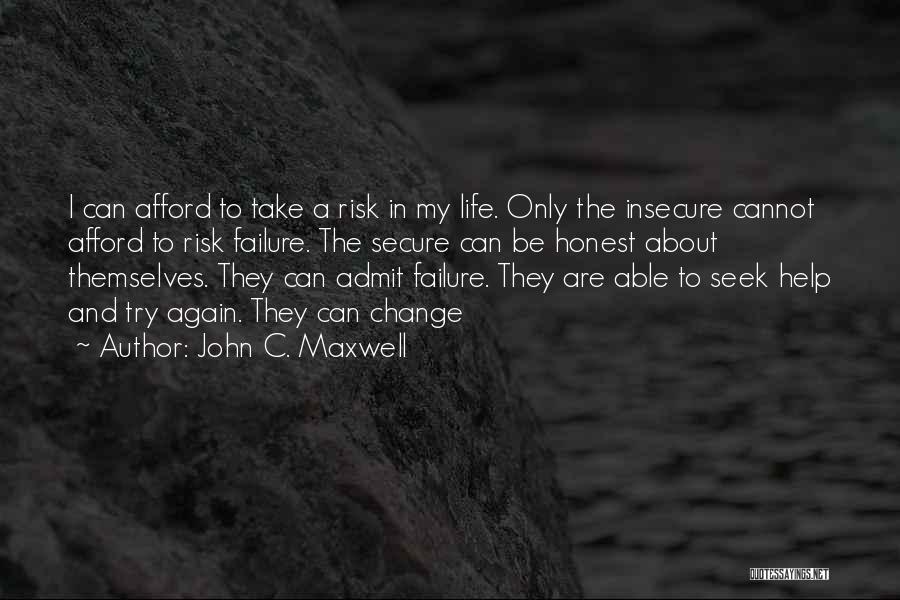 John C. Maxwell Quotes: I Can Afford To Take A Risk In My Life. Only The Insecure Cannot Afford To Risk Failure. The Secure