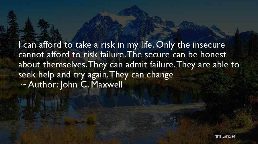 John C. Maxwell Quotes: I Can Afford To Take A Risk In My Life. Only The Insecure Cannot Afford To Risk Failure. The Secure