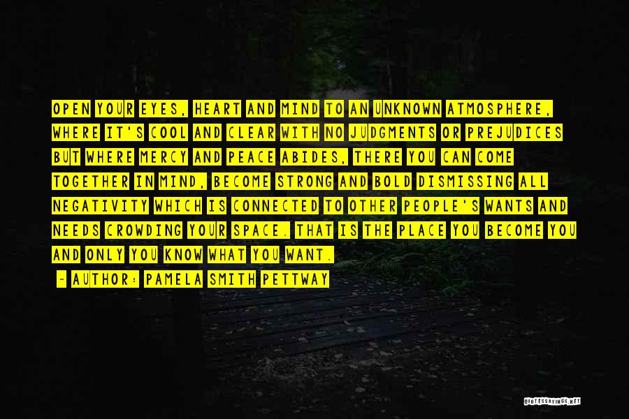 Pamela Smith Pettway Quotes: Open Your Eyes, Heart And Mind To An Unknown Atmosphere, Where It's Cool And Clear With No Judgments Or Prejudices