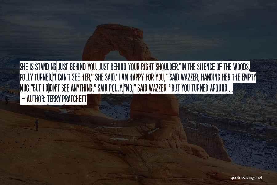 Terry Pratchett Quotes: She Is Standing Just Behind You. Just Behind Your Right Shoulder.in The Silence Of The Woods, Polly Turned.i Can't See