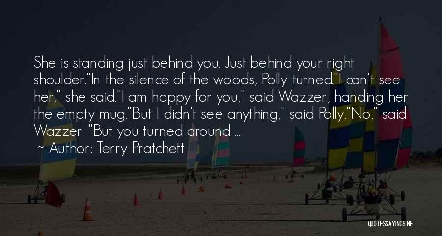 Terry Pratchett Quotes: She Is Standing Just Behind You. Just Behind Your Right Shoulder.in The Silence Of The Woods, Polly Turned.i Can't See