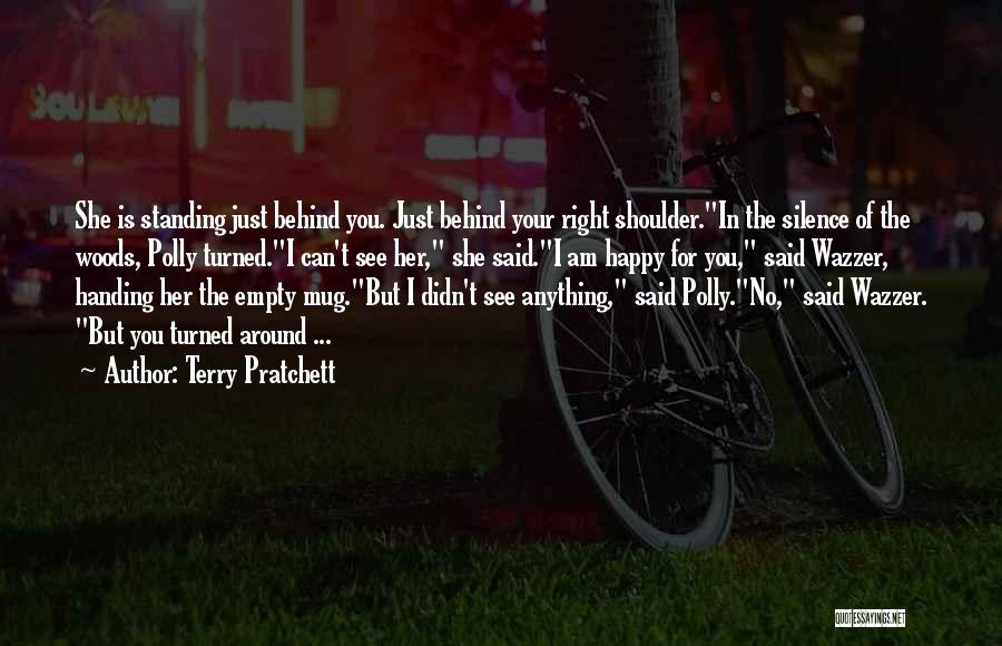 Terry Pratchett Quotes: She Is Standing Just Behind You. Just Behind Your Right Shoulder.in The Silence Of The Woods, Polly Turned.i Can't See