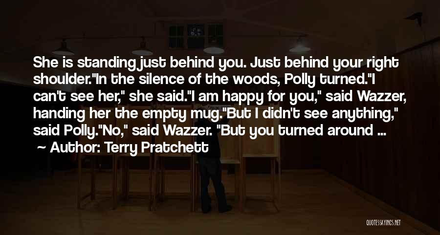 Terry Pratchett Quotes: She Is Standing Just Behind You. Just Behind Your Right Shoulder.in The Silence Of The Woods, Polly Turned.i Can't See