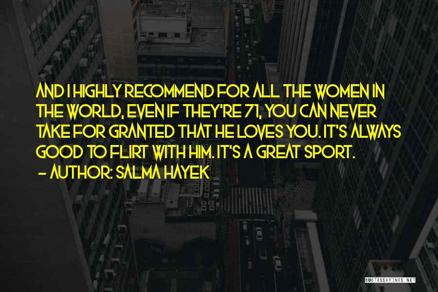 Salma Hayek Quotes: And I Highly Recommend For All The Women In The World, Even If They're 71, You Can Never Take For