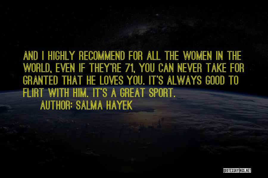 Salma Hayek Quotes: And I Highly Recommend For All The Women In The World, Even If They're 71, You Can Never Take For