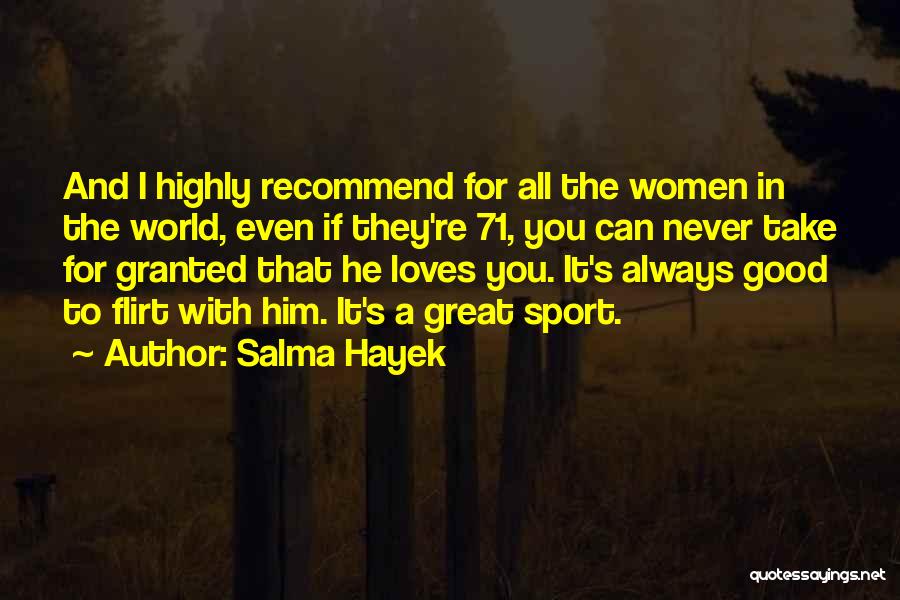 Salma Hayek Quotes: And I Highly Recommend For All The Women In The World, Even If They're 71, You Can Never Take For