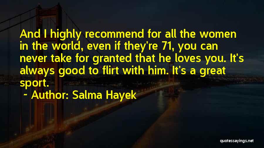 Salma Hayek Quotes: And I Highly Recommend For All The Women In The World, Even If They're 71, You Can Never Take For