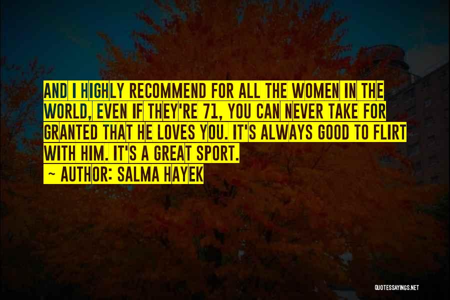 Salma Hayek Quotes: And I Highly Recommend For All The Women In The World, Even If They're 71, You Can Never Take For