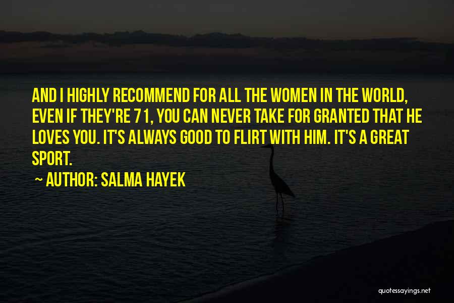 Salma Hayek Quotes: And I Highly Recommend For All The Women In The World, Even If They're 71, You Can Never Take For