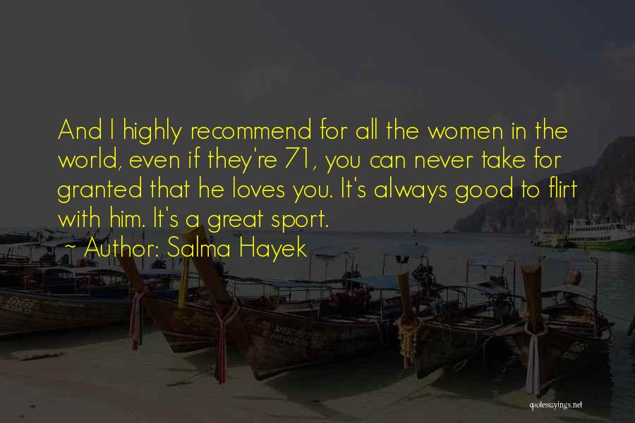 Salma Hayek Quotes: And I Highly Recommend For All The Women In The World, Even If They're 71, You Can Never Take For