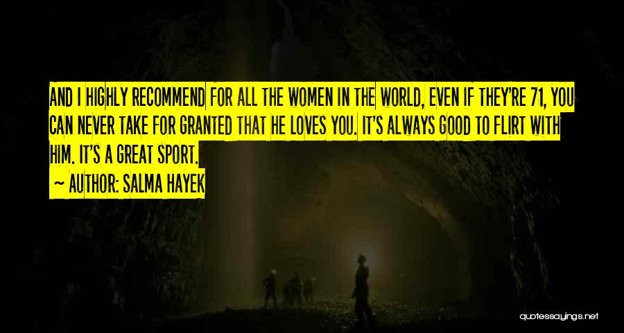 Salma Hayek Quotes: And I Highly Recommend For All The Women In The World, Even If They're 71, You Can Never Take For