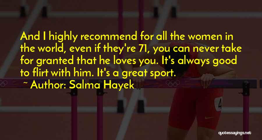 Salma Hayek Quotes: And I Highly Recommend For All The Women In The World, Even If They're 71, You Can Never Take For