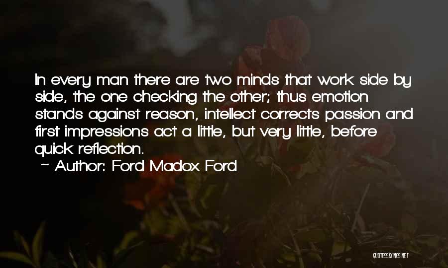 Ford Madox Ford Quotes: In Every Man There Are Two Minds That Work Side By Side, The One Checking The Other; Thus Emotion Stands