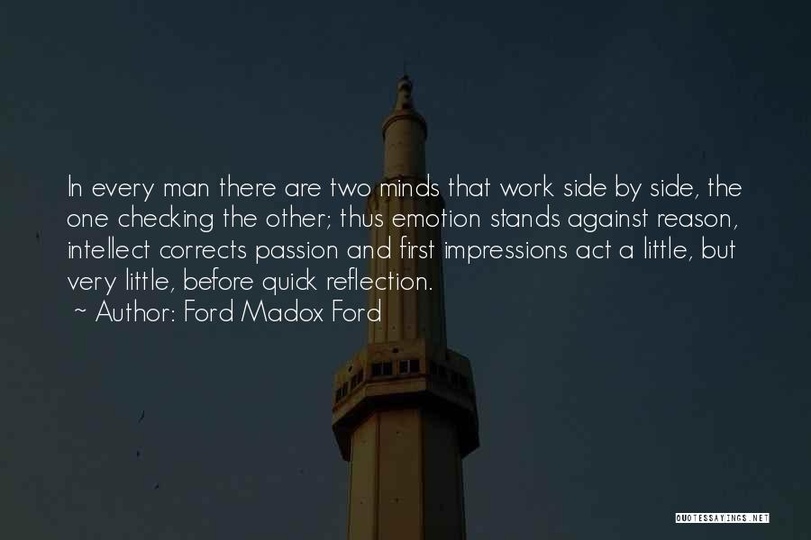 Ford Madox Ford Quotes: In Every Man There Are Two Minds That Work Side By Side, The One Checking The Other; Thus Emotion Stands