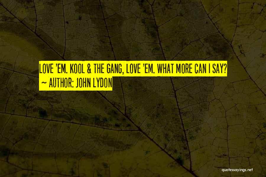 John Lydon Quotes: Love 'em. Kool & The Gang, Love 'em. What More Can I Say?