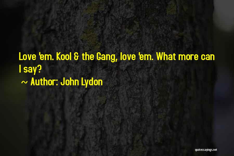 John Lydon Quotes: Love 'em. Kool & The Gang, Love 'em. What More Can I Say?