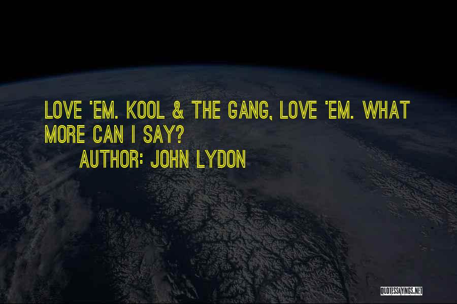 John Lydon Quotes: Love 'em. Kool & The Gang, Love 'em. What More Can I Say?