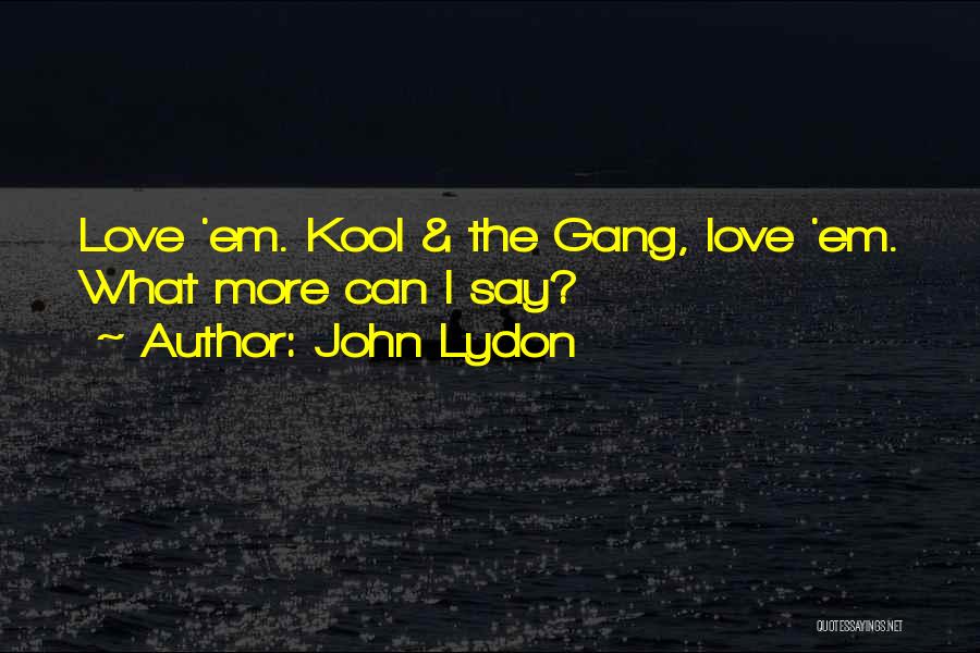 John Lydon Quotes: Love 'em. Kool & The Gang, Love 'em. What More Can I Say?
