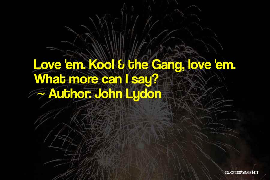 John Lydon Quotes: Love 'em. Kool & The Gang, Love 'em. What More Can I Say?