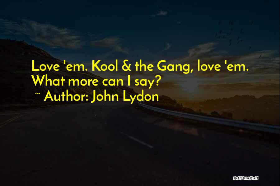 John Lydon Quotes: Love 'em. Kool & The Gang, Love 'em. What More Can I Say?