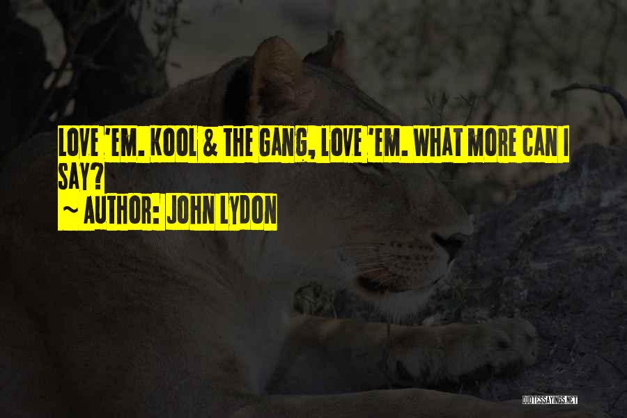 John Lydon Quotes: Love 'em. Kool & The Gang, Love 'em. What More Can I Say?
