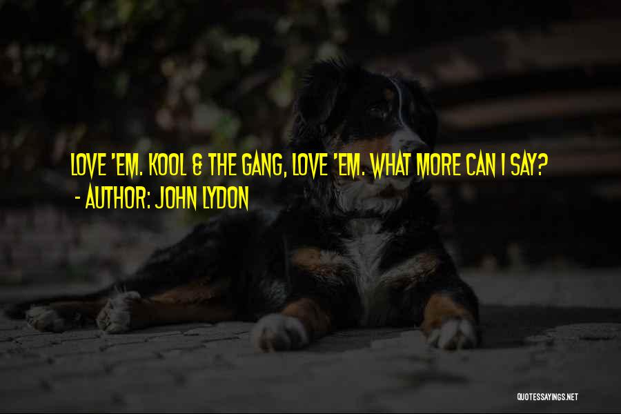 John Lydon Quotes: Love 'em. Kool & The Gang, Love 'em. What More Can I Say?