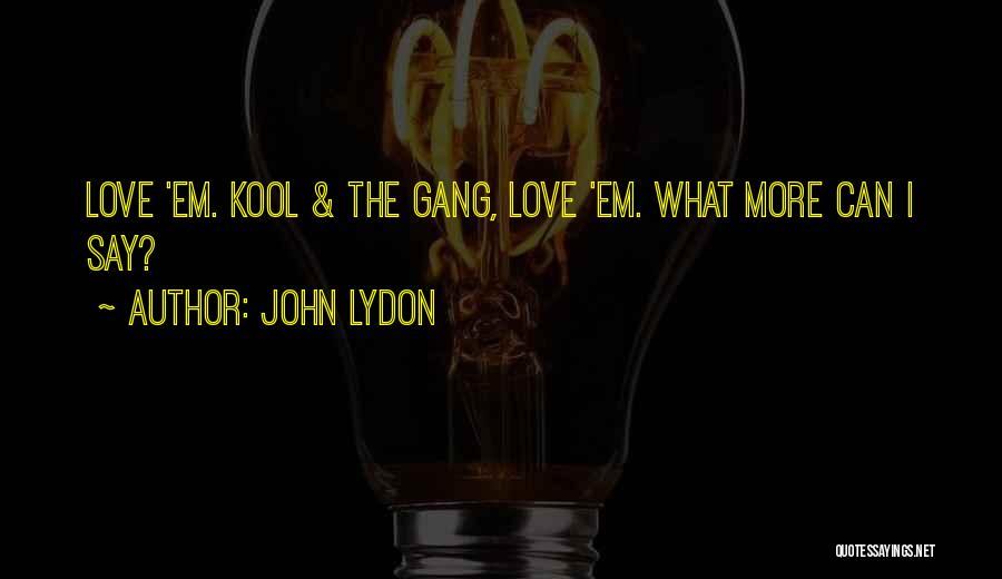 John Lydon Quotes: Love 'em. Kool & The Gang, Love 'em. What More Can I Say?