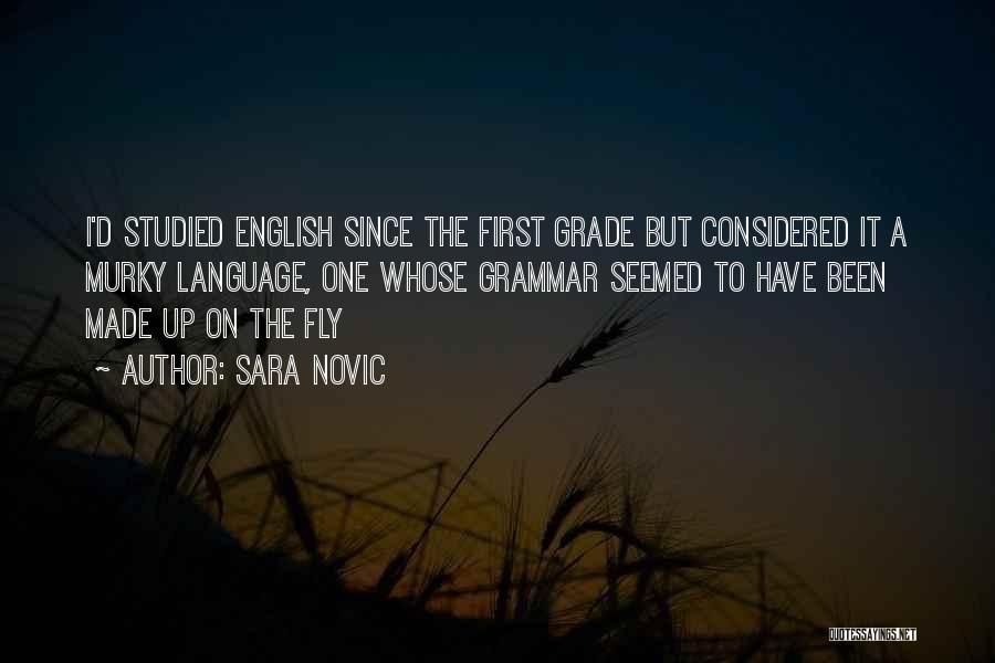 Sara Novic Quotes: I'd Studied English Since The First Grade But Considered It A Murky Language, One Whose Grammar Seemed To Have Been