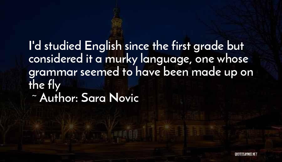 Sara Novic Quotes: I'd Studied English Since The First Grade But Considered It A Murky Language, One Whose Grammar Seemed To Have Been