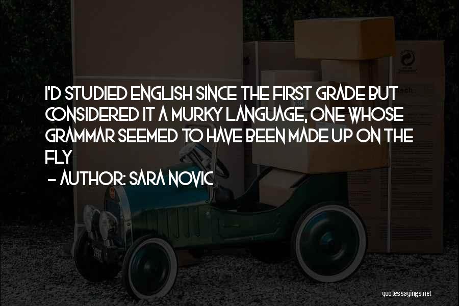 Sara Novic Quotes: I'd Studied English Since The First Grade But Considered It A Murky Language, One Whose Grammar Seemed To Have Been