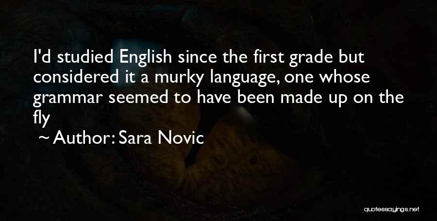 Sara Novic Quotes: I'd Studied English Since The First Grade But Considered It A Murky Language, One Whose Grammar Seemed To Have Been